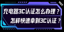 充電器3C認證怎么辦理？對 3C 認證流程感到無從下手？尤其是充電器的 3C 認證令人困擾？